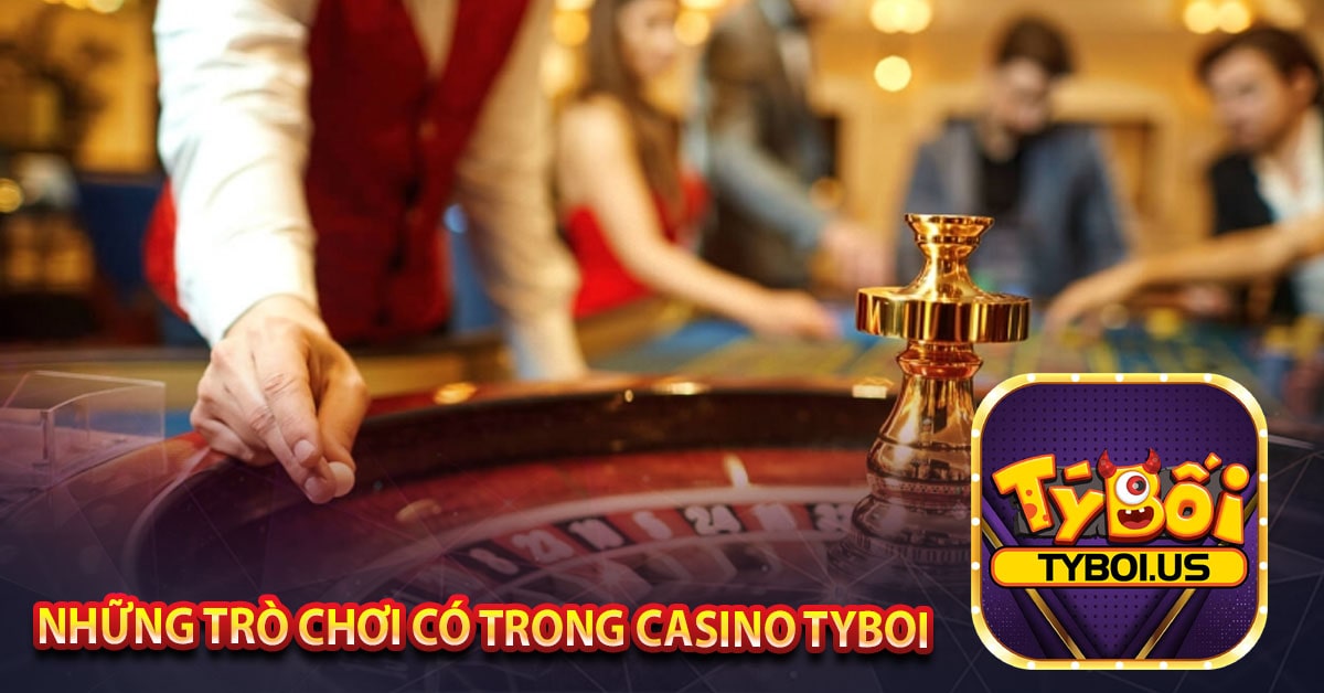 Những trò chơi có trong Casino TYBOI