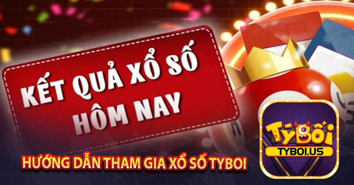 Hướng dẫn tham gia xổ số TYBOI