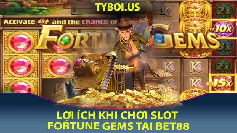 Lợi ích khi chơi Slot Fortune Gems tại Bet88